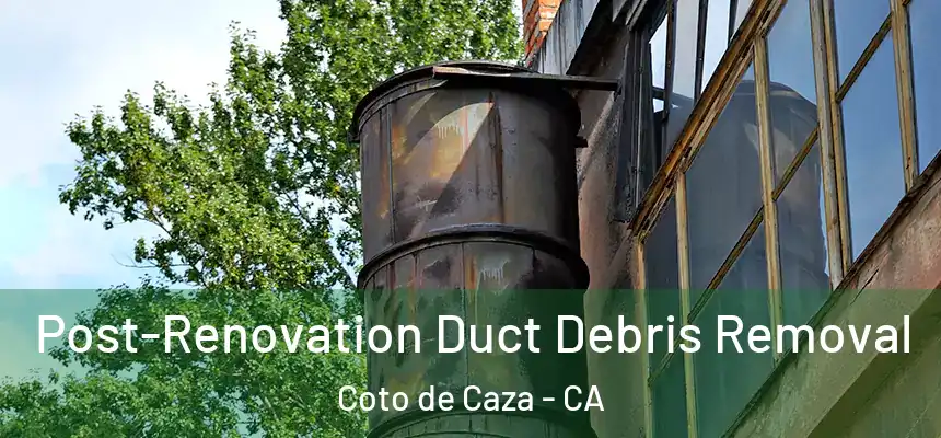 Post-Renovation Duct Debris Removal Coto de Caza - CA